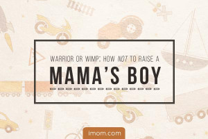 raising boys warrior or wimp how not to raise a mama s boy