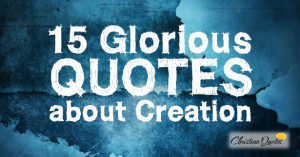 15 Glorious Quotes about Creation