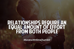 Relationships require an equal amount of effort from both people.
