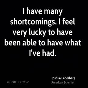 Joshua Lederberg - I have many shortcomings. I feel very lucky to have ...