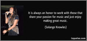 ... passion for music and just enjoy making great music. - Solange Knowles