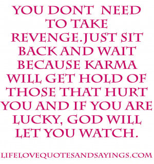 You don’t need to take revenge. Just sit back and wait because Karma ...