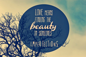 Love Means Finding The Beauty In Someone Imperfections ~ Love Quote