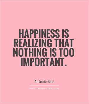 That Nothing Too Important Antonio Gala Quotes Happiness