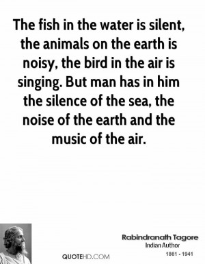 The fish in the water is silent, the animals on the earth is noisy ...