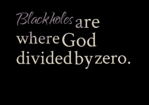 Quotes Picture: black holes are where god divided by zero
