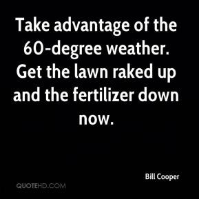 Bill Cooper - Take advantage of the 60-degree weather. Get the lawn ...