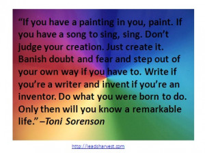 If you have a painting in you, paint. If you have a song to sing, sing ...