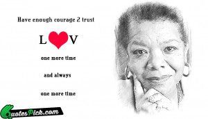 Have Enough Courage To Trust by maya-angelou Picture Quotes