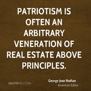 Patriotism is often an arbitrary veneration of real estate above ...