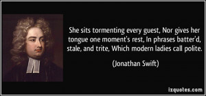 She sits tormenting every guest, Nor gives her tongue one moment's ...