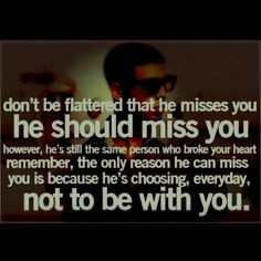 Don't be flattered that he misses you, he should miss you. However ...