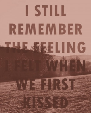 Still Remember The Feeling I Felt When We First Kissed