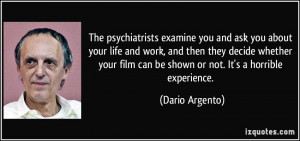 The psychiatrists examine you and ask you about your life and work ...