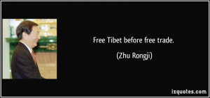 Free Tibet before free trade. - Zhu Rongji