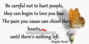 Be careful not to hurt people, they can begin to love you less. The ...