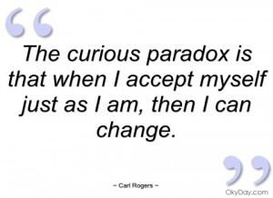 the curious paradox is that when i accept carl rogers