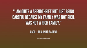 am quite a spendthrift but just being careful because my family was ...