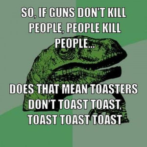 So, If guns don’t kill people…