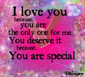 ... You Are The Only One For Me. You Deserve It Because You Are Special