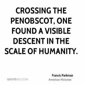 Francis Parkman - Crossing the Penobscot, one found a visible descent ...