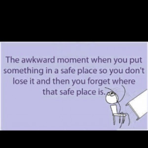 awkward moment put something in a safe place can't find it funny quote