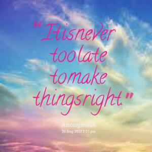 Quotes Picture: it is never too late to make things right