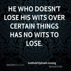 Gotthold Ephraim Lessing - He who doesn't lose his wits over certain ...