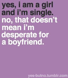 Yes, I am a girl and I'm single. No, that doesn't mean I'm desperate ...