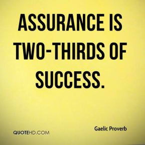 Assurance is two-thirds of success.