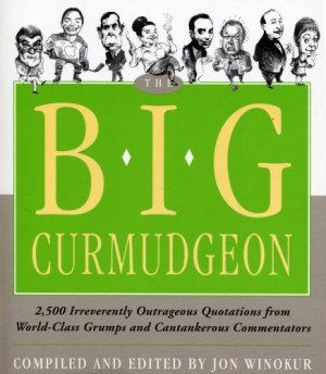 The Big Curmudgeon: 2,500 Outrageously Irreverent Quotations from ...