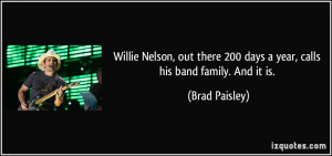 ... 200 days a year, calls his band family. And it is. - Brad Paisley