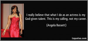 ... God-given talent. This is my calling, not my career. - Angela Bassett