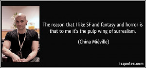 ... is that to me it's the pulp wing of surrealism. - China Miéville
