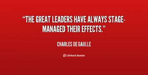 The great leaders have always stage-managed their effects.”