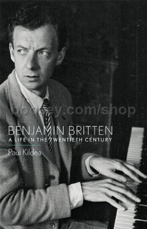 Kildea, Paul : Benjamin Britten - A Life in the Twentieth Century