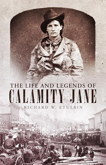 ... Lives and Legends of Calamity Jane, America’s Great Frontierswoman