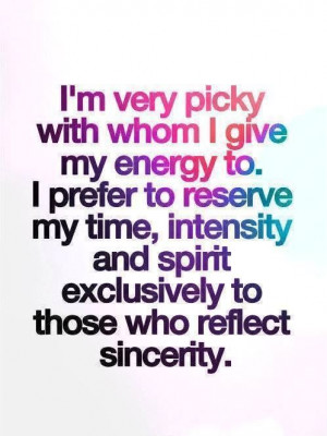 very picky with whom I give my energy to...