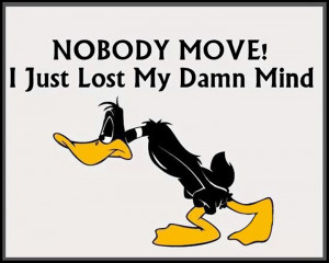 Daffy Duck ~ Quote ~ Funny ~ Mind ~ Insane ~