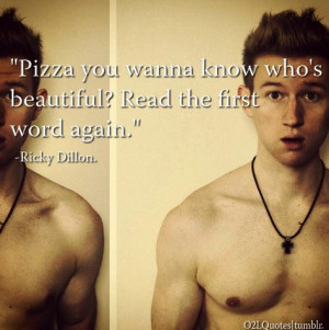 ... know who’s beautiful? Read the first word again.” -Ricky Dillon