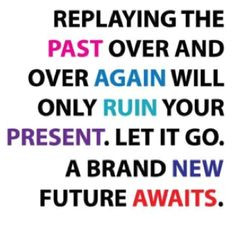 Let go of the hurt and past and look forward to a new beginning....