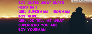BOY: guess what super hero im i GIRL: superman , ironman BOY: nopeGIRL ...