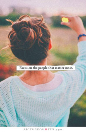 Focus on the people that matter most Picture Quote #1