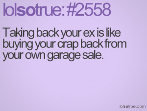 Taking back your ex is like buying your crap back from your own garage ...