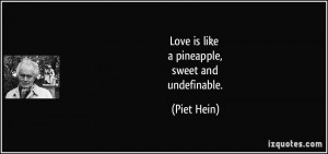 Love is like a pineapple, sweet and undefinable. - Piet Hein