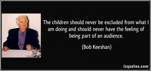 The children should never be excluded from what I am doing and should ...