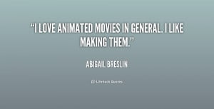 love animated movies in general. I like making them.”