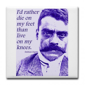 Quotes from Zapata http://www.cafepress.com/+emiliano_zapata_quote ...