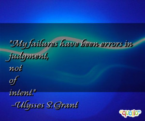 My failures have been errors in judgment, not of intent. -Ulysses S ...