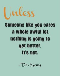 UNLESS someone like you cares a whole awful lot, nothing is going to ...